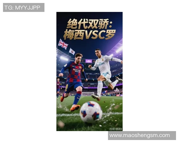 C罗与梅西巅峰对决赛场再现传奇时刻引发全球热议
